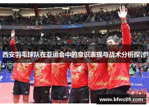 西安羽毛球队在亚运会中的意识表现与战术分析探讨