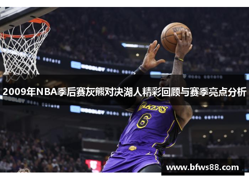 2009年NBA季后赛灰熊对决湖人精彩回顾与赛季亮点分析