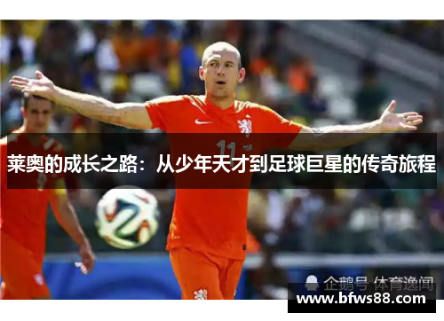 莱奥的成长之路：从少年天才到足球巨星的传奇旅程